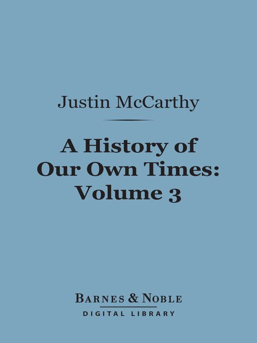 Title details for A History of Our Own Times, Volume 3 (Barnes & Noble Digital Library) by Justin McCarthy - Wait list